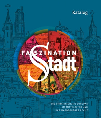 Faszination Stadt: Die Urbanisierung Europas Im Mittelalter Und Das Magdeburger Recht by Koster, Gabriele