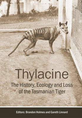 Thylacine: The History, Ecology and Loss of the Tasmanian Tiger by Holmes, Branden