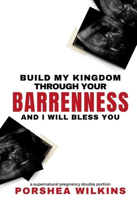 Build My Kingdom Through Your Barrenness and I Will Bless You by Wilkins, Porshea