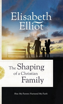 Shaping of a Christian Family by Elliot, Elisabeth