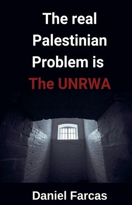 The real Palestinian Problem is The UNRWA by Farcas, Daniel