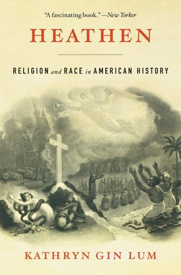 Heathen: Religion and Race in American History by Gin Lum, Kathryn