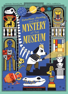 Detective Stanley and the Mystery at the Museum by Tunnicliffe, Hannah