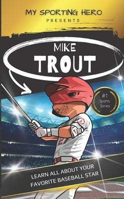 My Sporting Hero: Mike Trout: Learn all about your favorite baseball star by Green, Rob