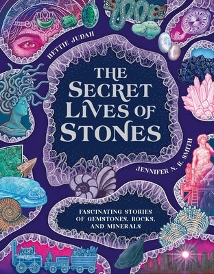 The Secret Lives of Stones: Fascinating Stories of Gemstones, Rocks and Minerals by Judah