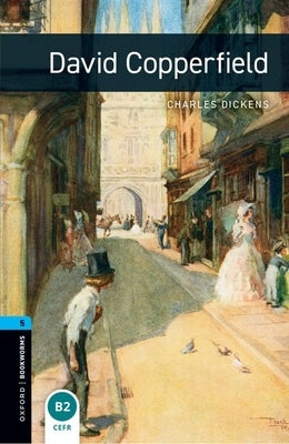 Oxford Bookworms Library: David Copperfield: Level 5: 1,800 Word Vocabulary by Dickens, Charles