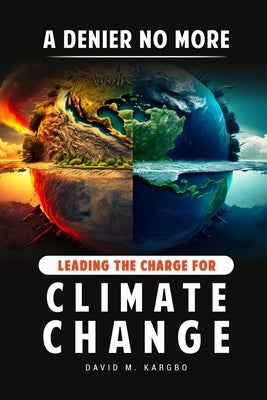 A Denier No More: Leading the Charge for Climate Change by Kargbo, David M.