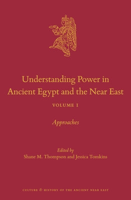 Understanding Power in Ancient Egypt and the Near East, Volume 1: Approaches by M. Thompson, Shane