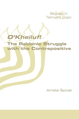 O'Kheiluf! The Rabbinic Struggle with the Contrapositive by Spivak, Amelia