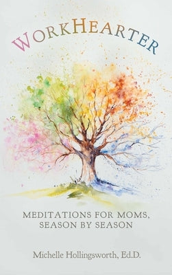 WorkHearter: Meditations for Moms, Season by Season by Hollingsworth, Michelle