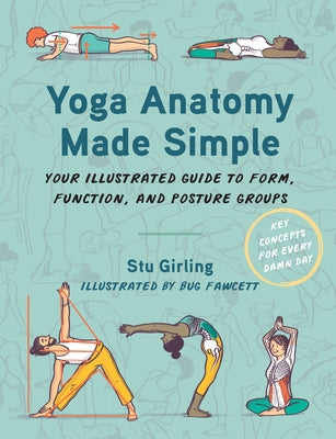 Yoga Anatomy Made Simple: Your Illustrated Guide to Form, Function, and Posture Groups by Girling, Stu