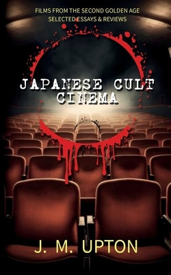 Japanese Cult Cinema: Films From the Second Golden Age Selected Essays & Reviews by Upton, Jennifer