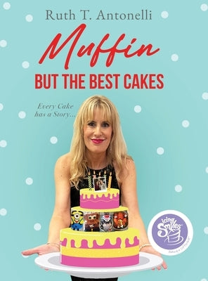 Muffin But The Best Cakes by Antonelli, Ruth T.