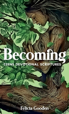 Becoming, Teens Devotional Scriptures by Gooden, Felicia