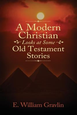 A Modern Christian Looks at Some Old Testament Stories by Gravlin, E. William