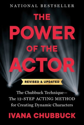 The Power of the Actor, Revised and Updated: The Chubbuck Technique--The 12-Step Acting Method for Creating Dynamic Characters by Chubbuck, Ivana