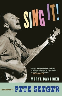 Sing It!: A Biography of Pete Seeger by Danziger, Meryl