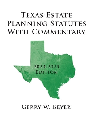 Texas Estate Planning Statutes With Commentary: 2023-2025 Edition by Beyer, Gerry W.