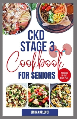 CKD Stage 3 Cookbook for Seniors: Delicious Low Sodium Low Potassium Diet Recipes and Meal Plan for Chronic Kidney Disease & Acute Renal Failure by Carlucci, Linda