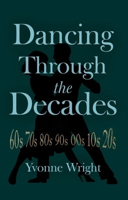 Dancing Through the Decades by Wright, Yvonne