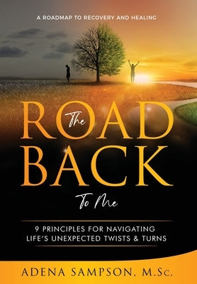 The Road Back to Me: 9 Principles for Navigating Life's Unexpected Twists & Turns by Sampson, Adena