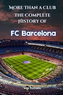 More Than a Club: The Complete History of FC Barcelona by Romano, Gigi