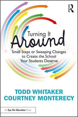 Turning It Around: Small Steps or Sweeping Changes to Create the School Your Students Deserve by Whitaker, Todd