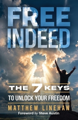 Free Indeed: The 7 Keys to Unlock Your Freedom by Linehan, Matthew