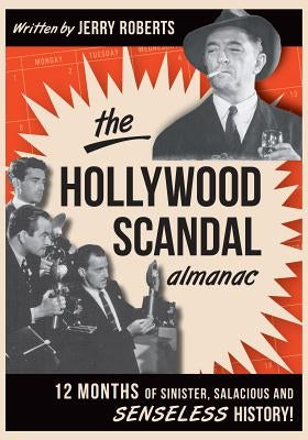 The Hollywood Scandal Almanac: Twelve Months of Sinister, Salacious, and Senseless History by Roberts, Jerry