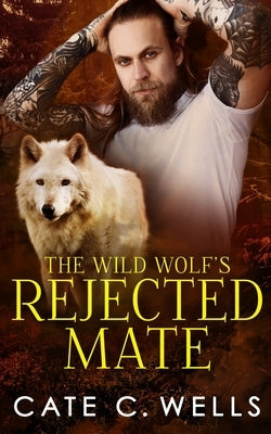 The Wild Wolf's Rejected Mate by Wells, Cate C.