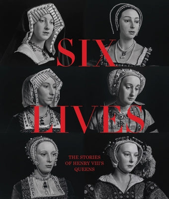 Six Lives: The Stories of Henry VIII's Queens by Bolland, Charlotte