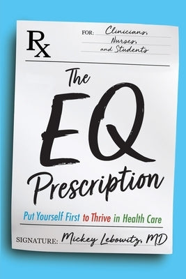 The EQ Prescription: Put Yourself First to Thrive in Health Care by Lebowitz, Mickey