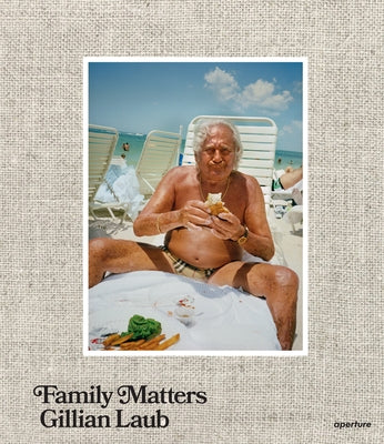 Gillian Laub: Family Matters (Signed Edition) by Laub, Gillian