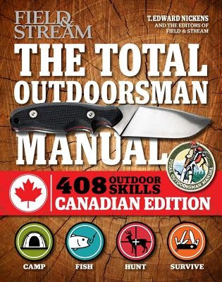 The Total Outdoorsman Manual (Canadian Edition): 312 Essential Skills by Nickens, T. Edward