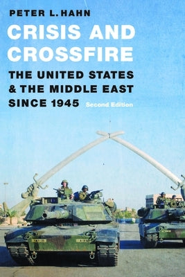 Crisis and Crossfire: The United States and the Middle East Since 1945 by Hahn, Peter L.