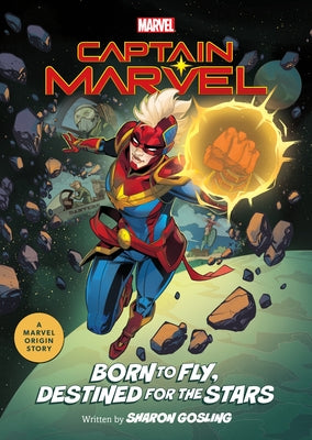 Captain Marvel: Born to Fly, Destined for the Stars: A Marvel Origin Story by Gosling, Sharon