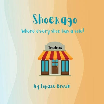 Shoekago: Where every shoe has a sole! by Brown, Topaze