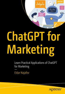 ChatGPT for Marketing: Learn Practical Applications of ChatGPT for Marketing by Najafov, Eldar