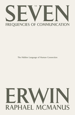 The Seven Frequencies of Communication: The Hidden Language of Human Connection by McManus, Erwin Raphael