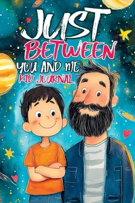 Just Between You and Me Kid Journal: Father and Son Pass Back and Forth a Diary with Prompts, Guided by Love, Meaningful Conversations, Strong Relatio by Mischievous, Childlike