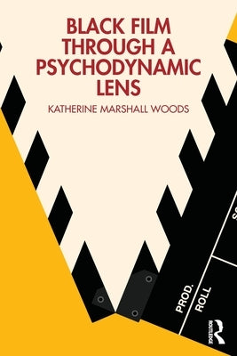 Black Film Through a Psychodynamic Lens by Marshall Woods, Katherine