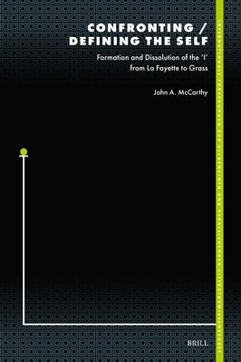 Confronting / Defining the Self: Formation and Dissolution of the 'i' from La Fayette to Grass by A. McCarthy, John