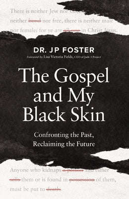The Gospel and My Black Skin: Confronting the Past, Reclaiming the Future by Foster, Jp