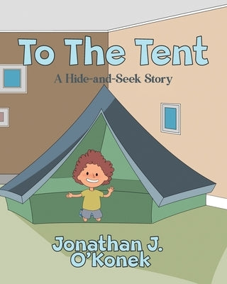 To The Tent: A Hide-and-Seek Story by O'Konek, Jonathan