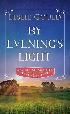 By Evening's Light: Amish Memories by Gould, Leslie