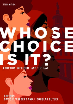 Whose Choice Is It? Abortion, Medicine, and the Law, 7th Edition by Butler, J. Douglas