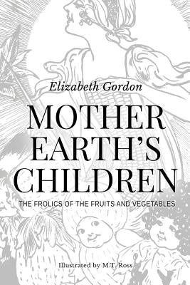 Mother Earth's Children; The Frolics of the Fruits and Vegetables: Illustrated in B & W by Gordon, Elizabeth