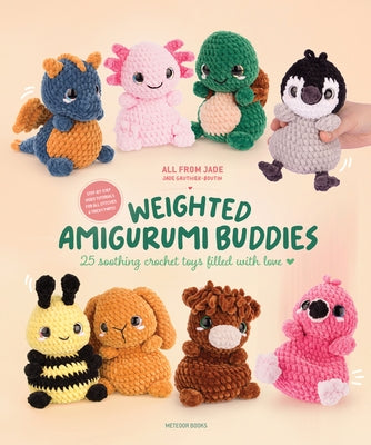 Weighted Amigurumi Buddies: 25 Soothing Crochet Toys Filled with Love by Gauthier-Boutin, Jade
