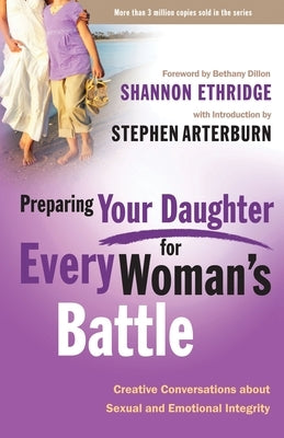 Preparing Your Daughter for Every Woman's Battle: Creative Conversations about Sexual and Emotional Integrity by Ethridge, Shannon