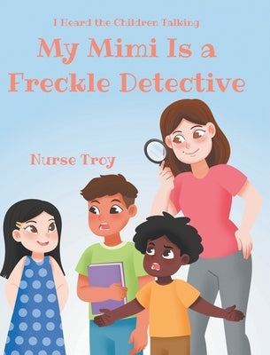 My Mimi Is a Freckle Detective by Troy, Nurse